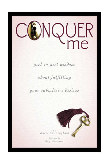 Conquer Me: Girl-to-Girl Wisdom About Fulfilling Your Submissive Desires
