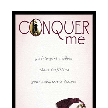 Conquer Me: Girl-to-Girl Wisdom About Fulfilling Your Submissive Desires